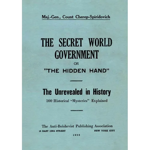 The Secret World Government; or, "The Hidden Hand": The Unrevealed in History; 100 Historical "Mysteries" Explained