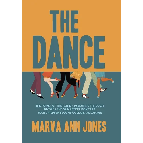 The Dance: The Power of the Father, Parenting Through Divorce and Separation, Don't Let Your Children Become Collateral Damage