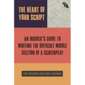 The Heart of Your Script: The Insider's Guide to Writing the Difficult Middle Section of a Screenplay