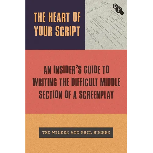 The Heart of Your Script: The Insider's Guide to Writing the Difficult Middle Section of a Screenplay