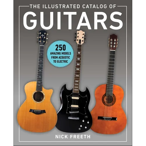 The Illustrated Catalog of Guitars: 250 Amazing Models from Acoustic to Electric