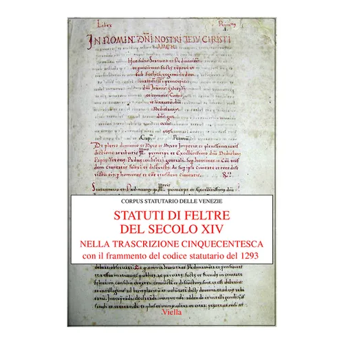Gli Statuti Di Feltre del Secolo XIV Nella Trascrizione Cinquecentesca: Con Il Frammento del Codice Statutario del 1293