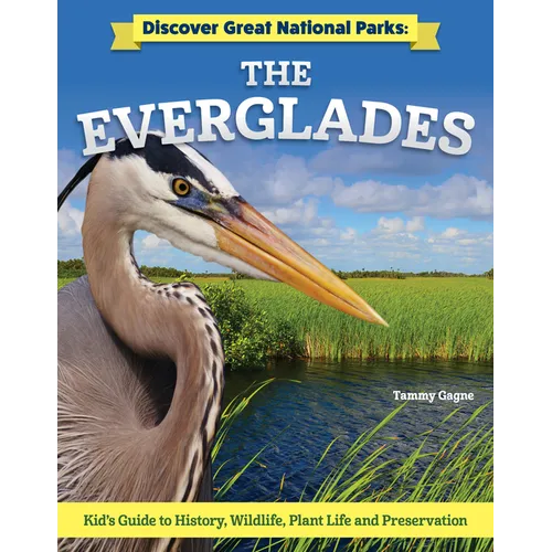 Discover Great National Parks: The Everglades: Kids' Guide to History, Wildlife, Plant Life, and Preservation