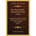 The Massoreth Ha-Massoreth Of Elias Levita: Being An Exposition Of The Massoretic Notes On The Hebrew Bible (1867)