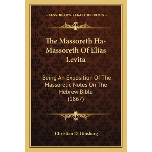 The Massoreth Ha-Massoreth Of Elias Levita: Being An Exposition Of The Massoretic Notes On The Hebrew Bible (1867)