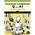 Machine Learning Q and AI: 30 Essential Questions and Answers on Machine Learning and AI