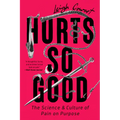 Hurts So Good: The Science and Culture of Pain on Purpose