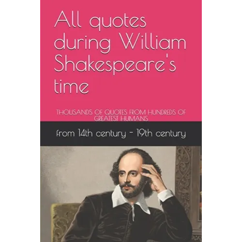 All quotes during William Shakespeare's time: Thousands of Quotes from Hundreds of Greatest Humans
