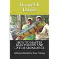 How to Master Bass Fishing and Catch Abundance: Ultimate Guide For Bass Fishing
