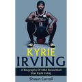 Kyrie Irving: A biography of NBA basketball star Kyrie Irving