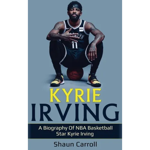 Kyrie Irving: A biography of NBA basketball star Kyrie Irving