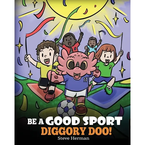 Be A Good Sport, Diggory Doo!: A Story About Good Sportsmanship and How To Handle Winning and Losing