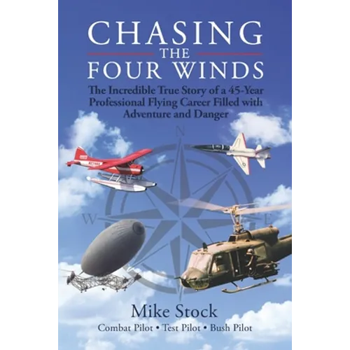 Chasing the Four Winds: The Incredible True Story of a 45-Year Professional Flying Career Filled with Adventure and Danger