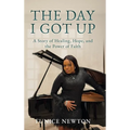 The Day I Got Up: A Story of Healing, Hope, and the Power of Faith