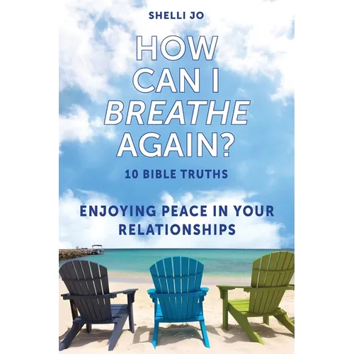 How Can I Breathe Again?: 10 Bible Truths, Enjoying Peace in Your Relationships