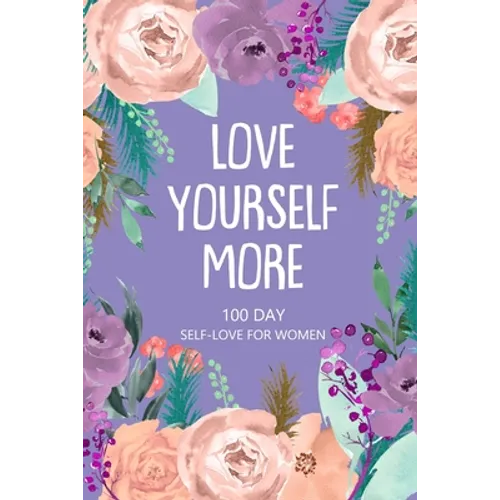 Love Yourself More 100 Day Self-Love for Women: Daily Question Book, Creative Writing for Happiness, Self Care Journal, Self Love Journal