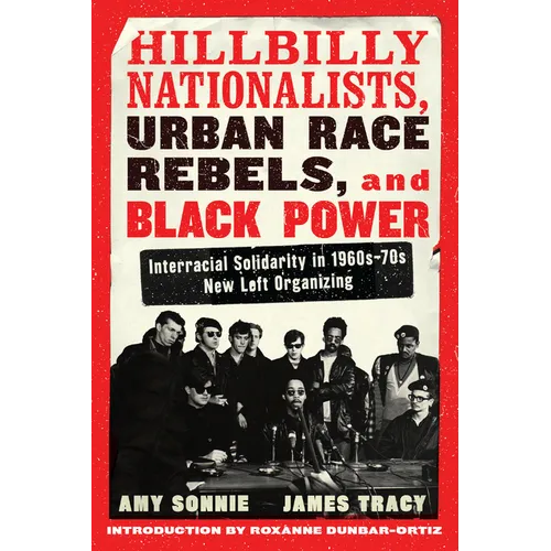 Hillbilly Nationalists, Urban Race Rebels, and Black Power - Updated and Revised: Interracial Solidarity in 1960s-70s New Left Organizing
