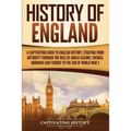 History of England: A Captivating Guide to English History, Starting from Antiquity through the Rule of the Anglo-Saxons, Vikings, Normans, and Tudors