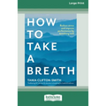 How to Take a Breath: Reduce stress and improve performance by breathing well (Large Print 16 Pt Edition)