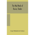 The Mad Monk Of Russia, Iliodor: Life, Memoirs, And Confessions Of Sergei Michailovich Trufanoff (Iliodor) Illustrated With Photographs