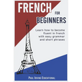 French for Beginners: Learn how to become fluent in French with easy grammar and short phrases !