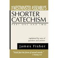 The Westminster Assembly's Shorter Catechism Explained by Way of Question and Answer, Part I and II