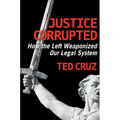Justice Corrupted: How the Left Weaponized Our Legal System