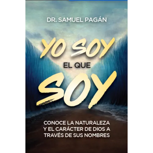 Yo Soy El Que Soy: Conoce La Naturaleza Y El Carácter de Dios a Través de Sus Nombres