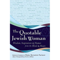 The Quotable Jewish Woman: Wisdom, Inspiration and Humor from the Mind and Heart