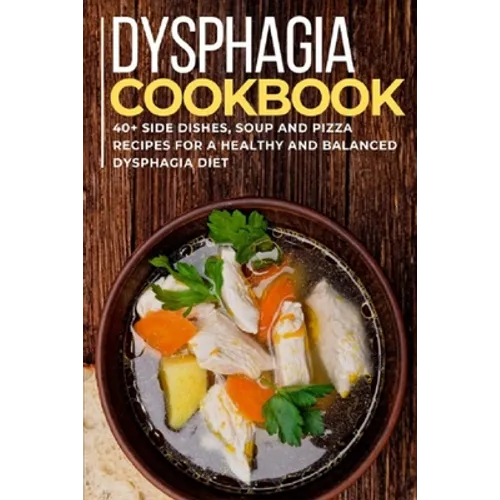 Dysphagia Cookbook: 40+ Side Dishes, Soup and Pizza recipes for a healthy and balanced Dysphagia diet