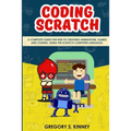 Coding Scratch for Kids: A Complete Guide For Kids To Creating Animations, Games And Coding, Using The Scratch Computer Language
