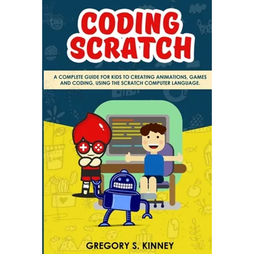 Coding Scratch for Kids: A Complete Guide For Kids To Creating Animations, Games And Coding, Using The Scratch Computer Language