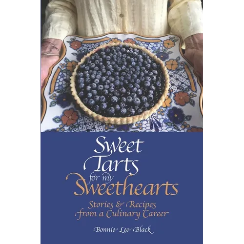 Sweet Tarts for my Sweethearts: Stories & Recipes from a Culinary Career