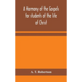 A Harmony Of The Gospels For Students Of The Life Of Christ: Based On The Broadus Harmony In The Revised Version