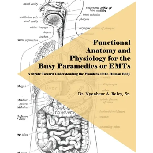Functional Anatomy and Physiology for the Busy Paramedics or EMTs: A Stride Toward Understanding the Wonders of the Human Body