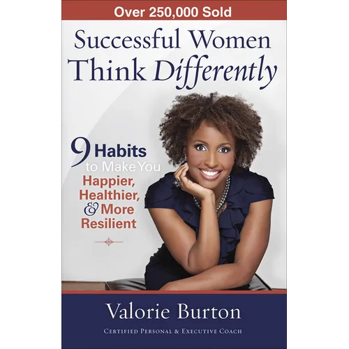 Successful Women Think Differently: 9 Habits to Make You Happier, Healthier, & More Resilient