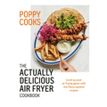 Poppy Cooks: The Actually Delicious Air Fryer Cookbook