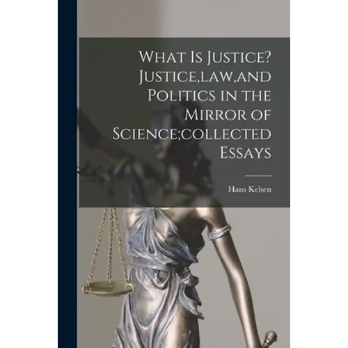 What is Justice? Justice, law, and Politics in the Mirror of Science;collected Essays