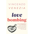 Love Bombing: Love or Manipulation? How to Recognize Emotional Traps, Break Free from Manipulators, and Rediscover Your Inner Streng