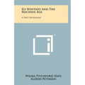 Eli Whitney and the Machine Age: A First Biography