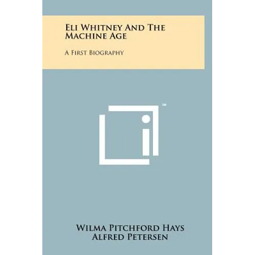 Eli Whitney and the Machine Age: A First Biography