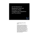 An Introduction to Equipment, Costs and Testing for Water Treatment by Coagulation and Flocculation