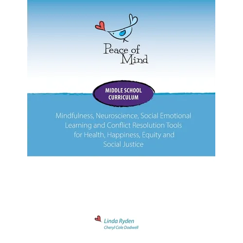 Peace of Mind Core Curriculum for Middle School: Mindfulness, Neuroscience, Social Emotional Learning and Conflict Resolution Tools for Health, Happin