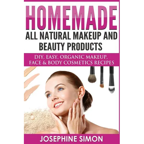 Homemade All-Natural Makeup and Beauty Products ***Color Edition***: DIY Easy, Organic Makeup, Face & Body Cosmetics Recipes