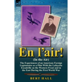 En l'air! (In the Air): the Experiences of an American Foreign Legionnaire as a Pilot With the Lafayette Escadrille on the Western Front and in the Ea