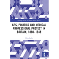 GPs, Politics and Medical Professional Protest in Britain, 1880-1948
