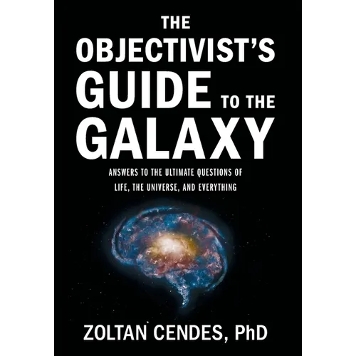 The Objectivist's Guide to the Galaxy: Answers to the Ultimate Questions of Life, the Universe, and Everything