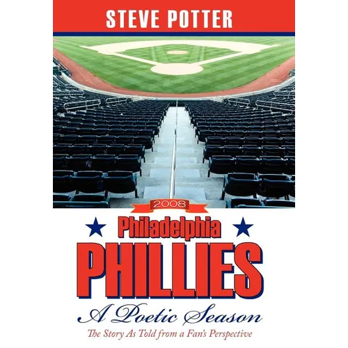2008 Philadelphia Phillies - A Poetic Season: The Story As Told from a Fan's Perspective