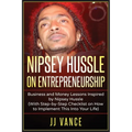 Nipsey Hussle on Entrepreneurship: Business and Money Lessons Inspired by Nipsey Hussle (With Step by Step Checklist on How to Implement This into You