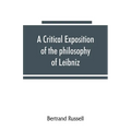 A critical exposition of the philosophy of Leibniz, with an appendix of leading passages